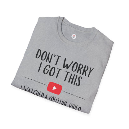 Don't Worry I Got This  – I Watched a YouTube Video Funny T-Shirt