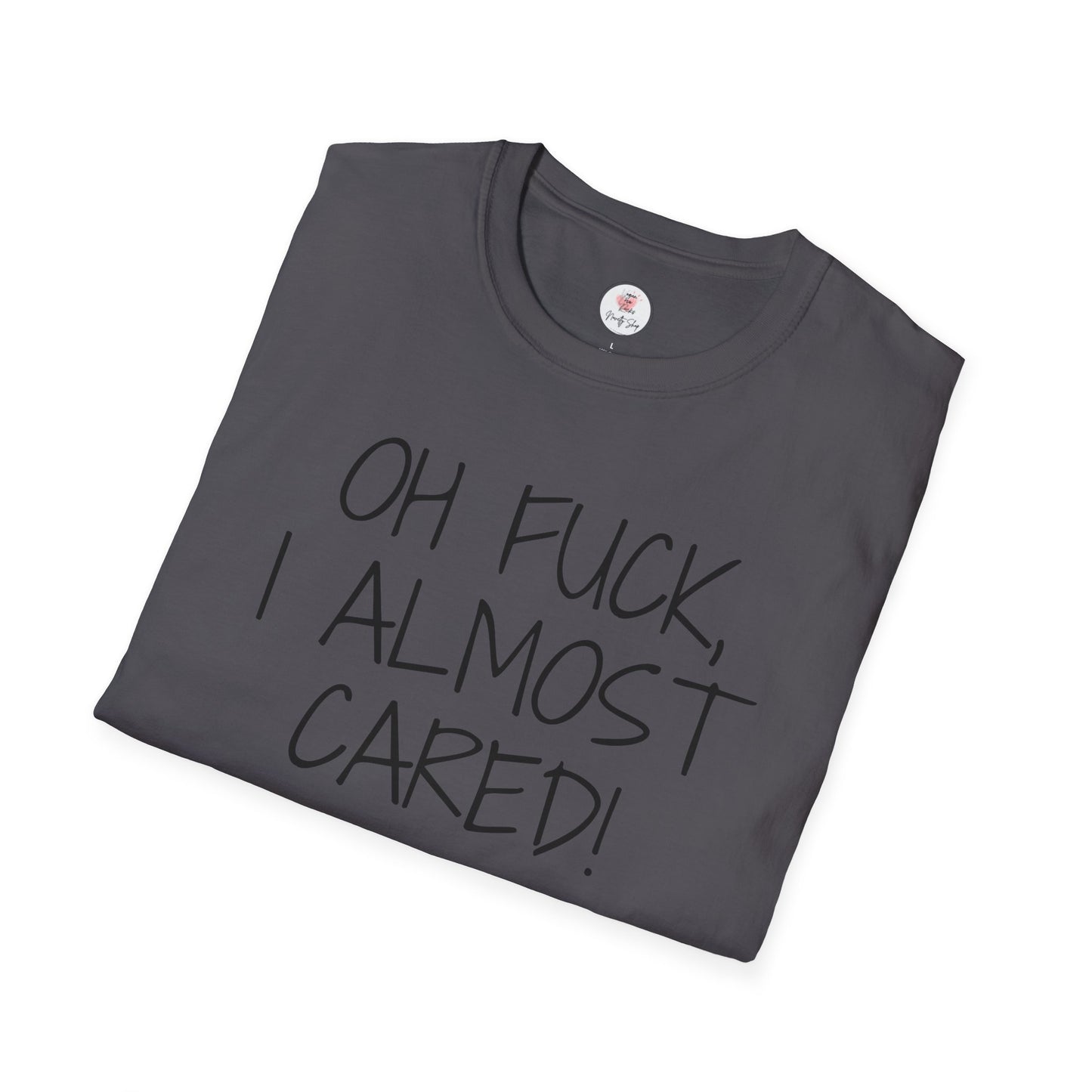 Oh Fuck, I Almost Cared T-Shirt — Funny Sarcastic Graphic Tee