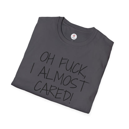 Oh Fuck, I Almost Cared T-Shirt — Funny Sarcastic Graphic Tee