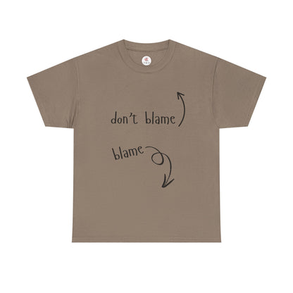 The Blame Game...  Don't Blame  ~  Blame - Sarcastic and Funny T-Shirt