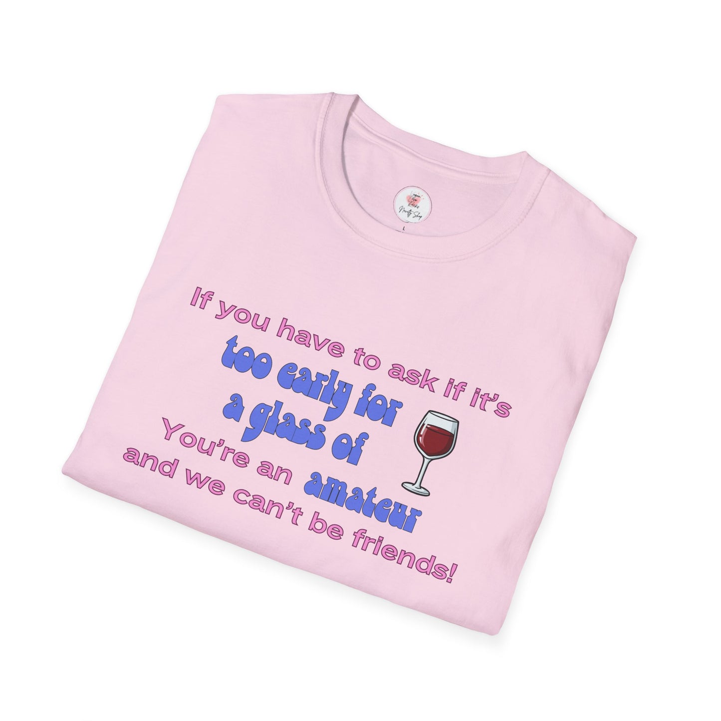 Wine Lover T-Shirt — "If you have to ask if it's too early for a glass of wine, you're an amateur and we can't be friends"