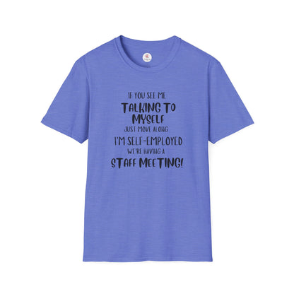 Self-Employed Staff T-Shirt If You See Me Talking To Myself Just Move Along I’m Self-Employed We’re Having A Staff Meeting!