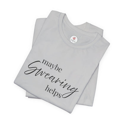 T-Shirt — "Maybe Swearing Helps" Casual Funny Tee