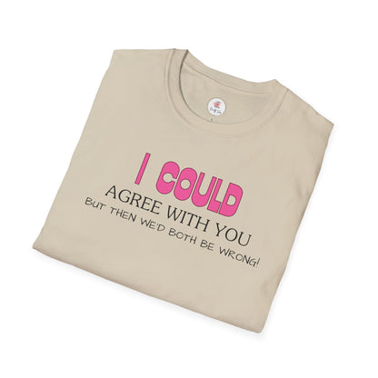 Funny Quote T-Shirt — "I Could Agree With You, But Then We'd Both Be Wrong!"