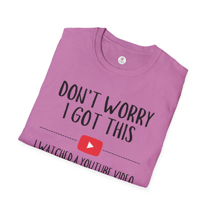 Don't Worry I Got This  – I Watched a YouTube Video Funny T-Shirt