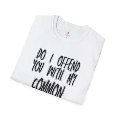 Graphic T-Shirt — "Do I Offend You With My Common Sense" Funny Statement Tee
