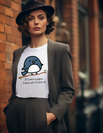 Pigeon Graphic T-Shirt — “If I Were a Pigeon, I Know Who I’d Shit On” Cute Bird Tee