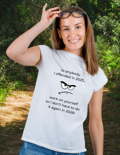 Funny Graphic T-Shirt — “To anybody I offended in 2025… work on yourself so I don’t have to do it again in 2026!”