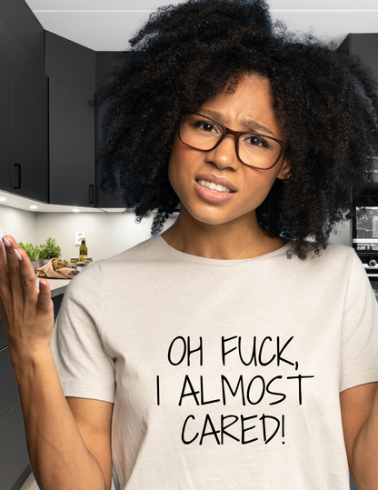 Oh Fuck, I Almost Cared T-Shirt — Funny Sarcastic Graphic Tee