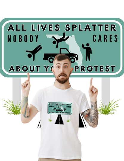 T-Shirt — “All Lives Splatter, Nobody Cares About Your Protest” Road Sign Graphic Tee