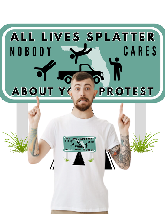 T-Shirt — “All Lives Splatter, Nobody Cares About Your Protest” Road Sign Graphic Tee