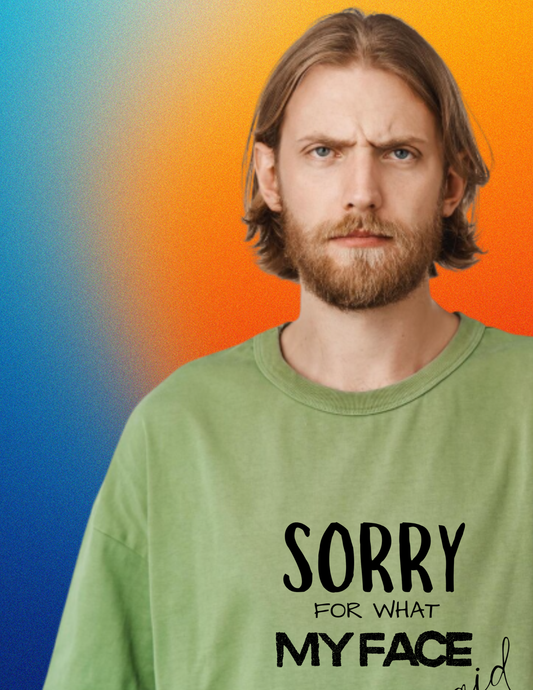 Sorry For What My Face Said T-Shirt — Funny Sarcastic Tee