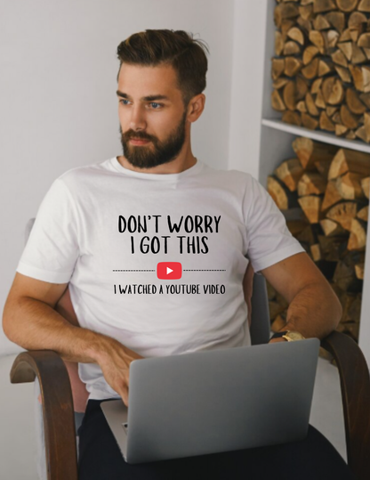 Don't Worry I Got This  – I Watched a YouTube Video Funny T-Shirt