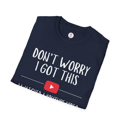 Don't Worry I Got This  – I Watched a YouTube Video Funny T-Shirt