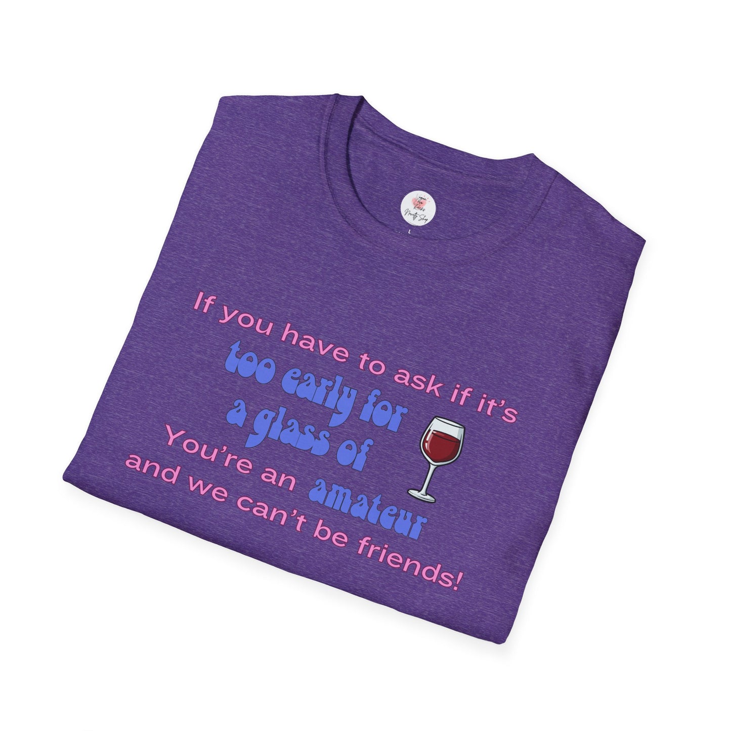 Wine Lover T-Shirt — "If you have to ask if it's too early for a glass of wine, you're an amateur and we can't be friends"