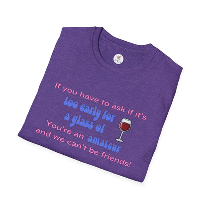 Wine Lover T-Shirt — "If you have to ask if it's too early for a glass of wine, you're an amateur and we can't be friends"