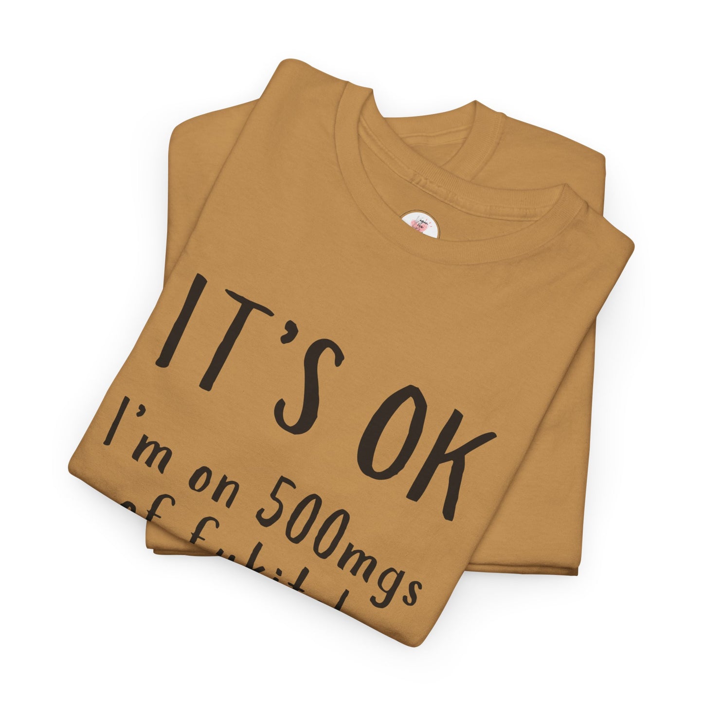 T-Shirt — "It's OK I'm on 500 mgs of Fukitol" Funny Sarcastic Graphic Tee
