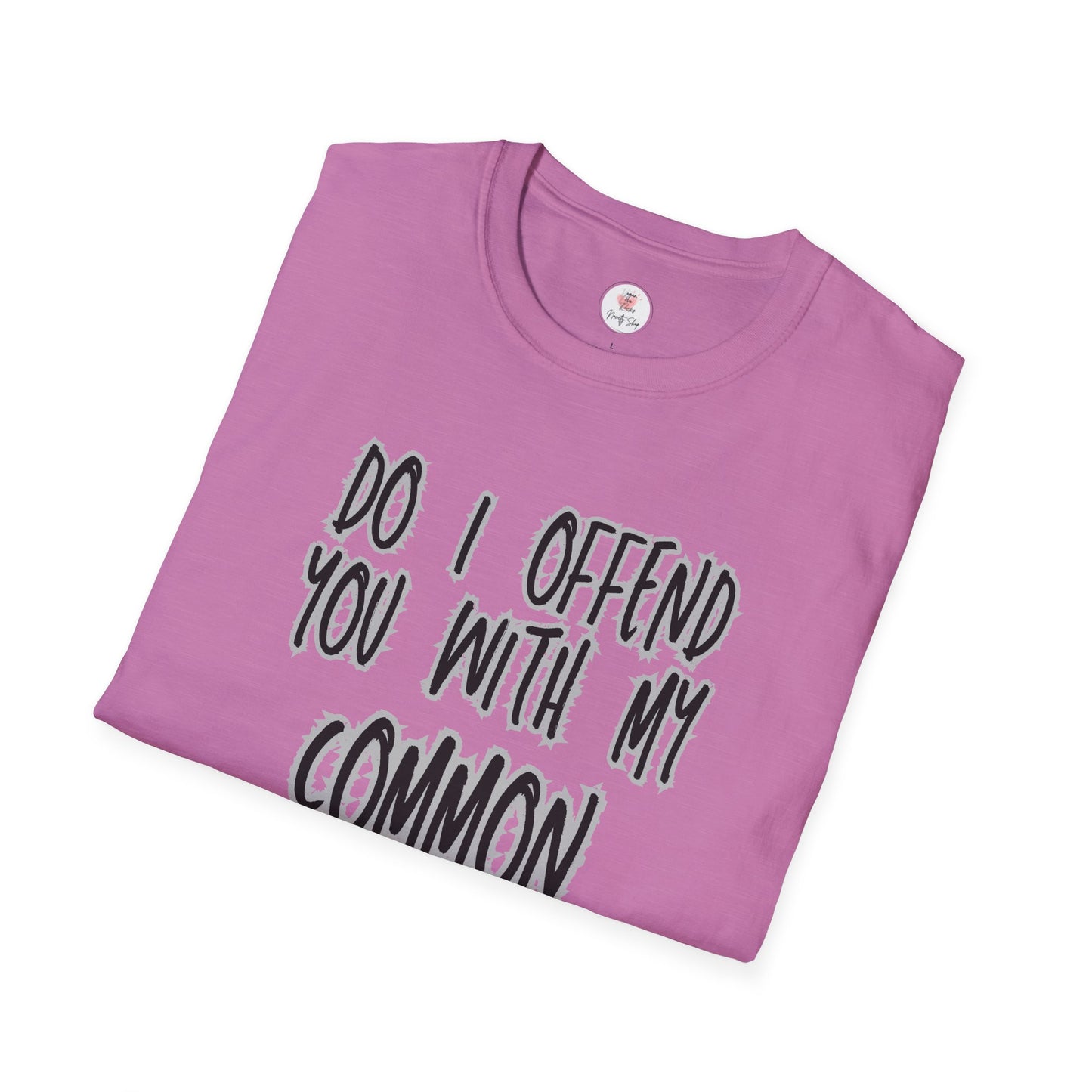 Graphic T-Shirt — "Do I Offend You With My Common Sense" Funny Statement Tee