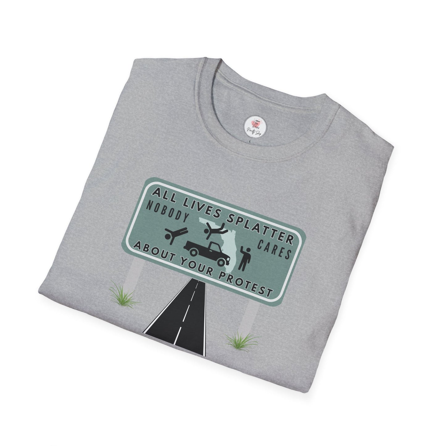 T-Shirt — “All Lives Splatter, Nobody Cares About Your Protest” Road Sign Graphic Tee