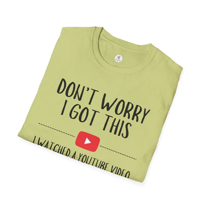 Don't Worry I Got This  – I Watched a YouTube Video Funny T-Shirt