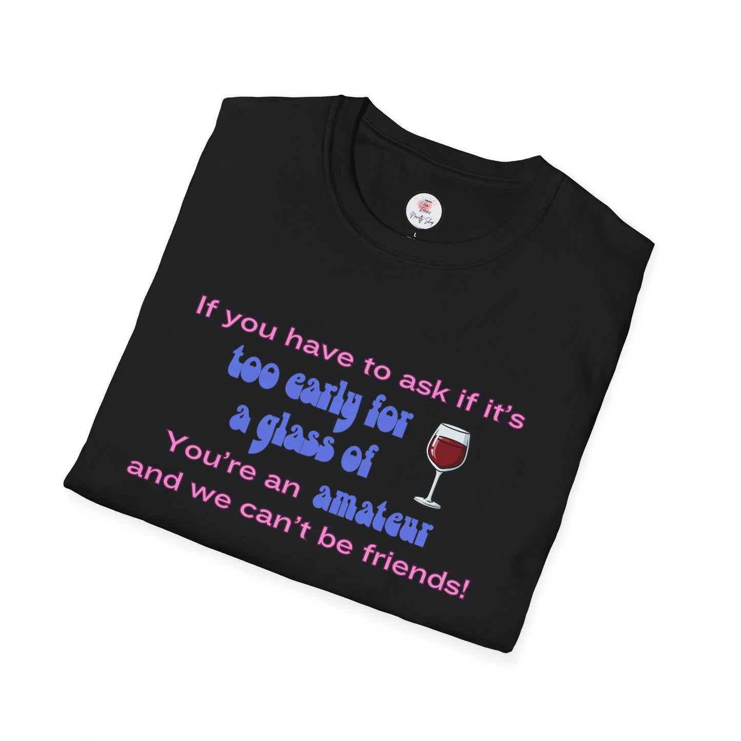 Wine Lover T-Shirt — "If you have to ask if it's too early for a glass of wine, you're an amateur and we can't be friends"