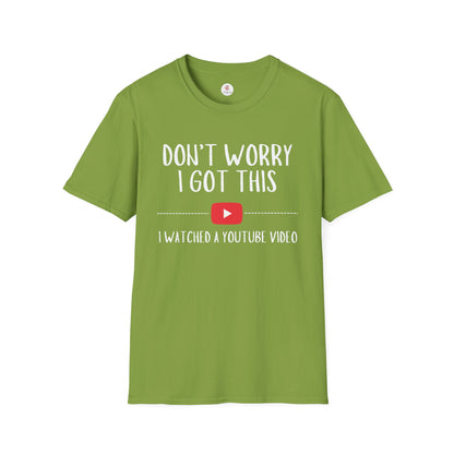 Don't Worry I Got This  – I Watched a YouTube Video Funny T-Shirt