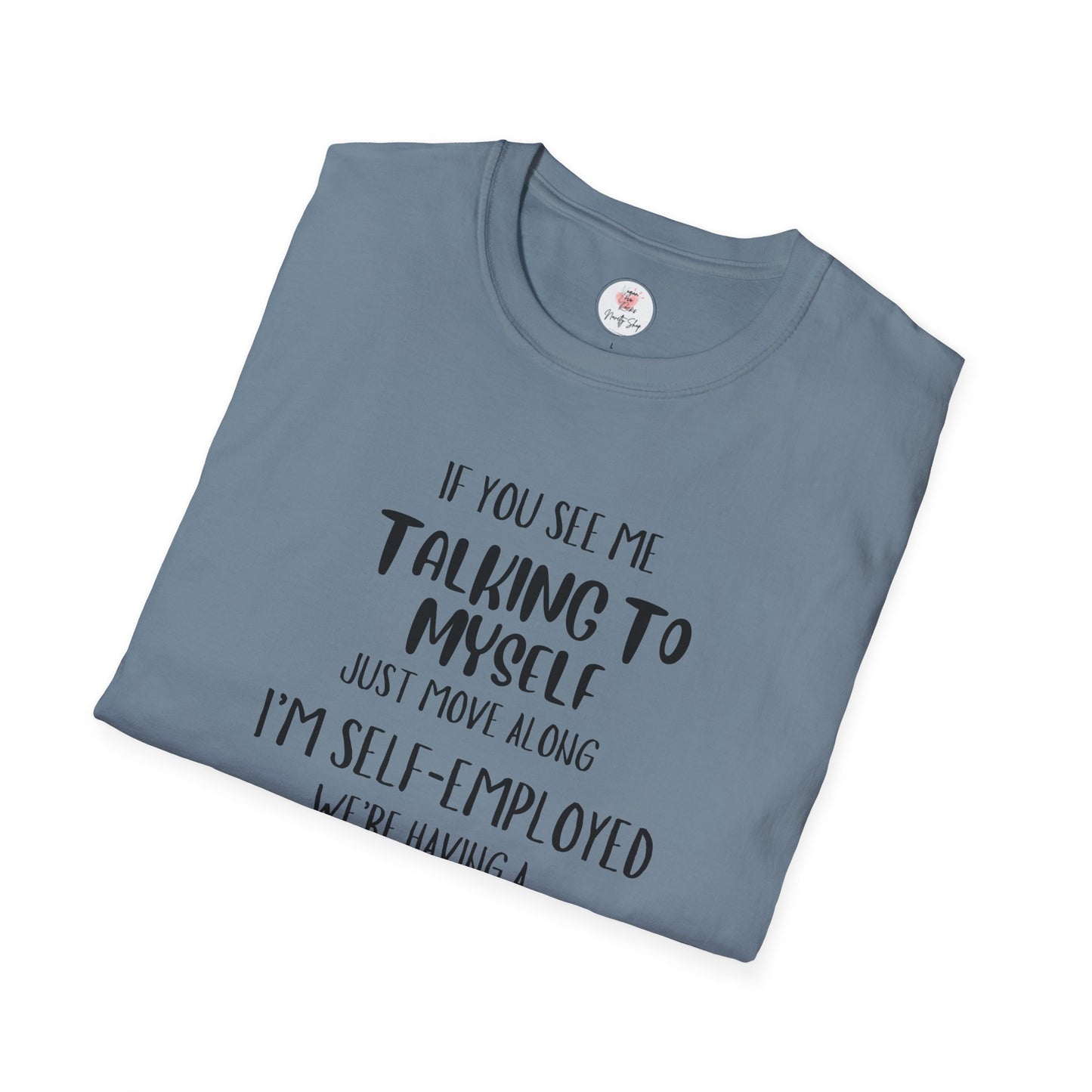 Self-Employed Staff T-Shirt If You See Me Talking To Myself Just Move Along I’m Self-Employed We’re Having A Staff Meeting!