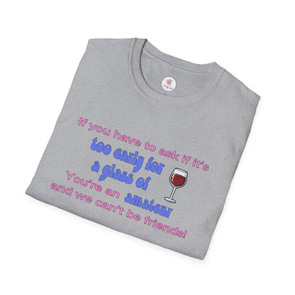 Wine Lover T-Shirt — "If you have to ask if it's too early for a glass of wine, you're an amateur and we can't be friends"