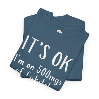 T-Shirt — "It's OK I'm on 500 mgs of Fukitol" Funny Sarcastic Graphic Tee