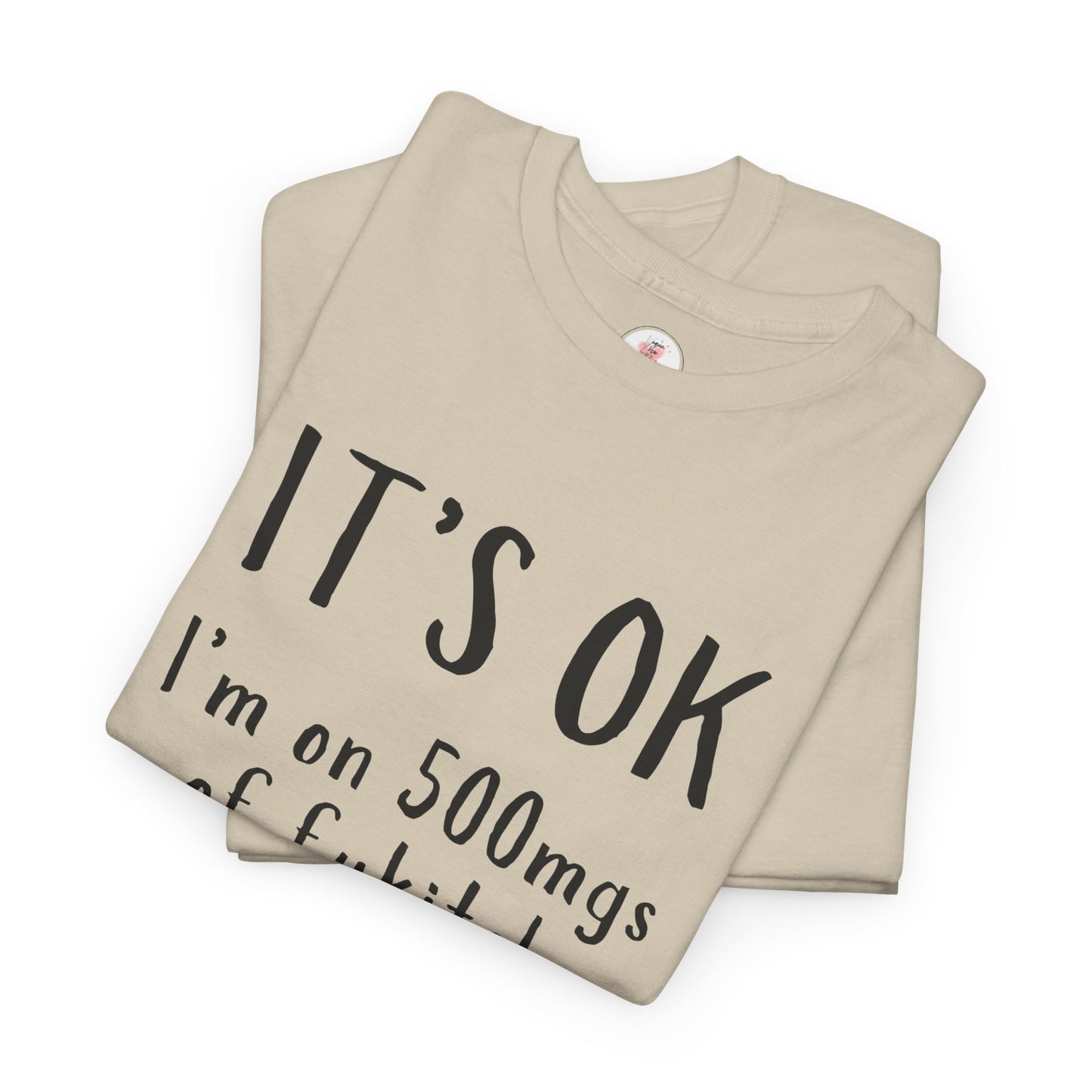 T-Shirt — "It's OK I'm on 500 mgs of Fukitol" Funny Sarcastic Graphic Tee