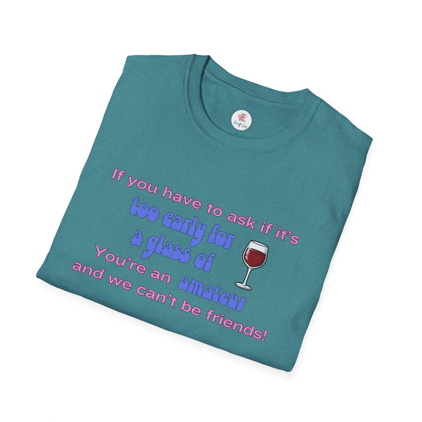 Wine Lover T-Shirt — "If you have to ask if it's too early for a glass of wine, you're an amateur and we can't be friends"