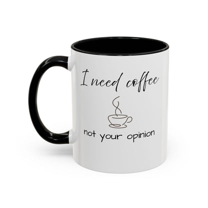 Coffee Mug — “I Need Coffee Not Your Opinion” Accent Ceramic Mug 11 oz