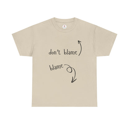 The Blame Game...  Don't Blame  ~  Blame - Sarcastic and Funny T-Shirt