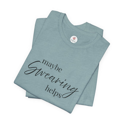 T-Shirt — "Maybe Swearing Helps" Casual Funny Tee