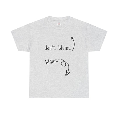 The Blame Game...  Don't Blame  ~  Blame - Sarcastic and Funny T-Shirt