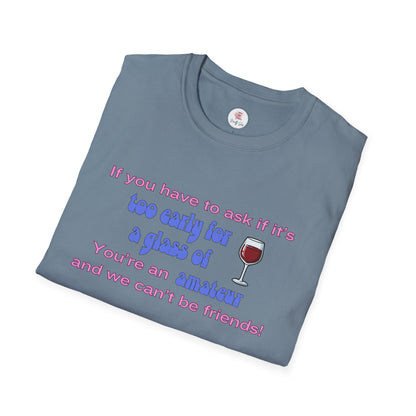 Wine Lover T-Shirt — "If you have to ask if it's too early for a glass of wine, you're an amateur and we can't be friends"