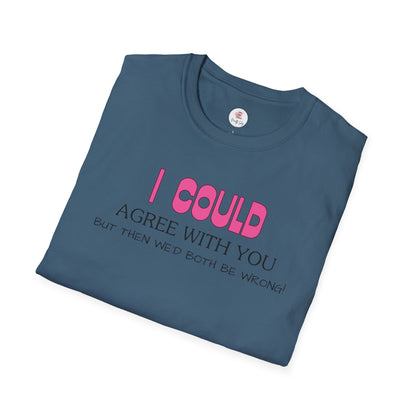 Funny Quote T-Shirt — "I Could Agree With You, But Then We'd Both Be Wrong!"