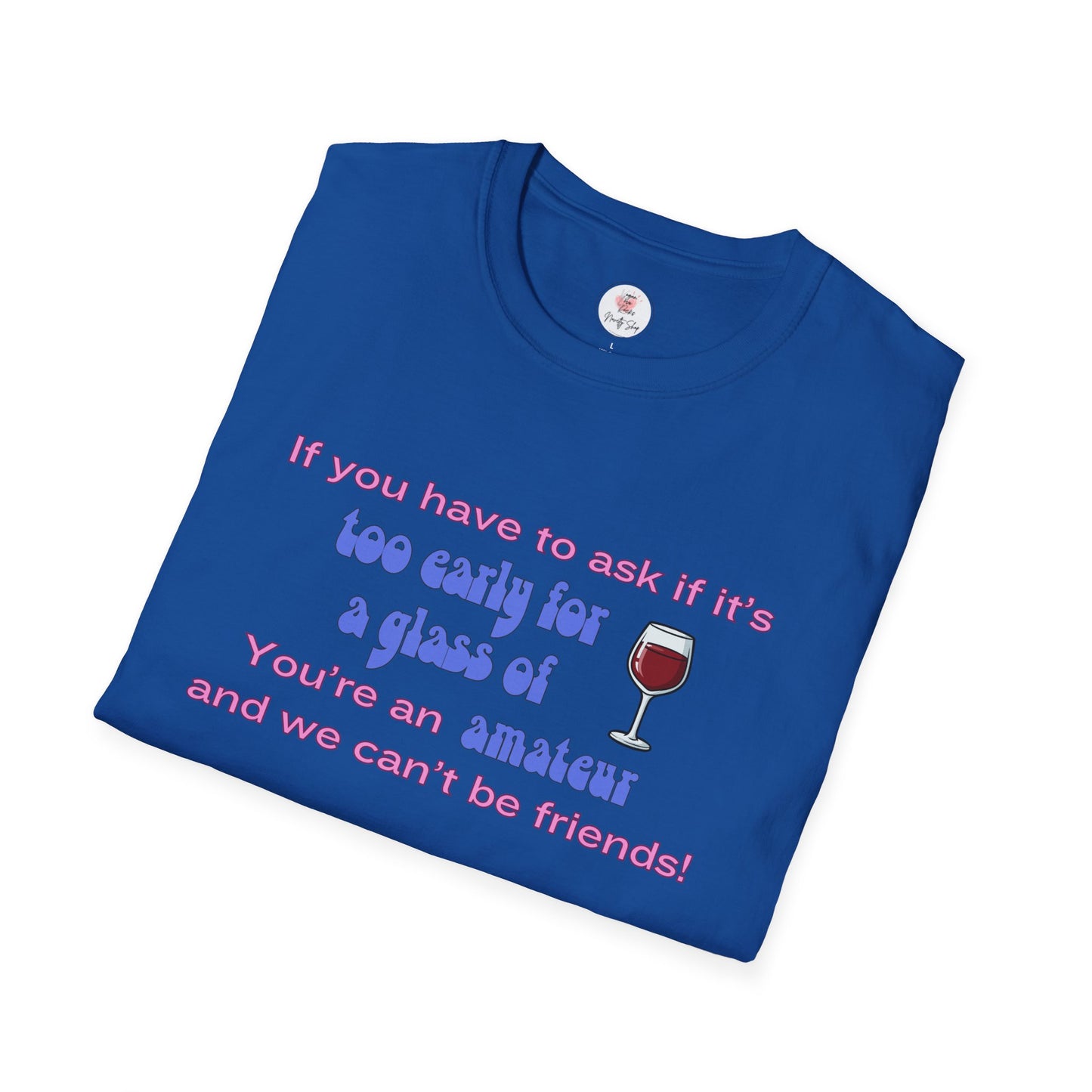 Wine Lover T-Shirt — "If you have to ask if it's too early for a glass of wine, you're an amateur and we can't be friends"