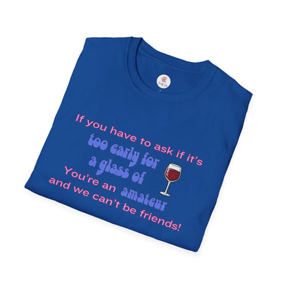 Wine Lover T-Shirt — "If you have to ask if it's too early for a glass of wine, you're an amateur and we can't be friends"
