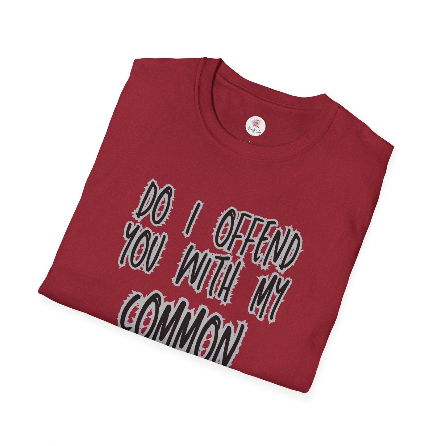 Graphic T-Shirt — "Do I Offend You With My Common Sense" Funny Statement Tee