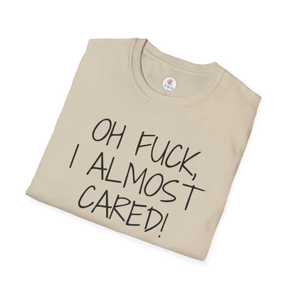 Oh Fuck, I Almost Cared T-Shirt — Funny Sarcastic Graphic Tee