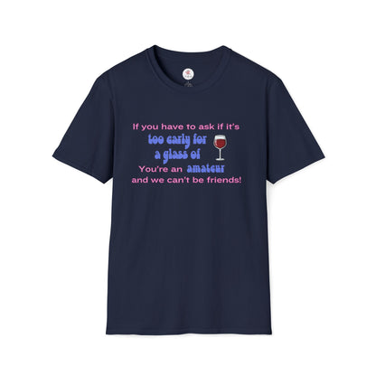 Wine Lover T-Shirt — "If you have to ask if it's too early for a glass of wine, you're an amateur and we can't be friends"