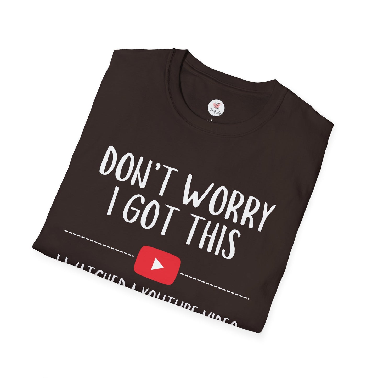 Don't Worry I Got This  – I Watched a YouTube Video Funny T-Shirt