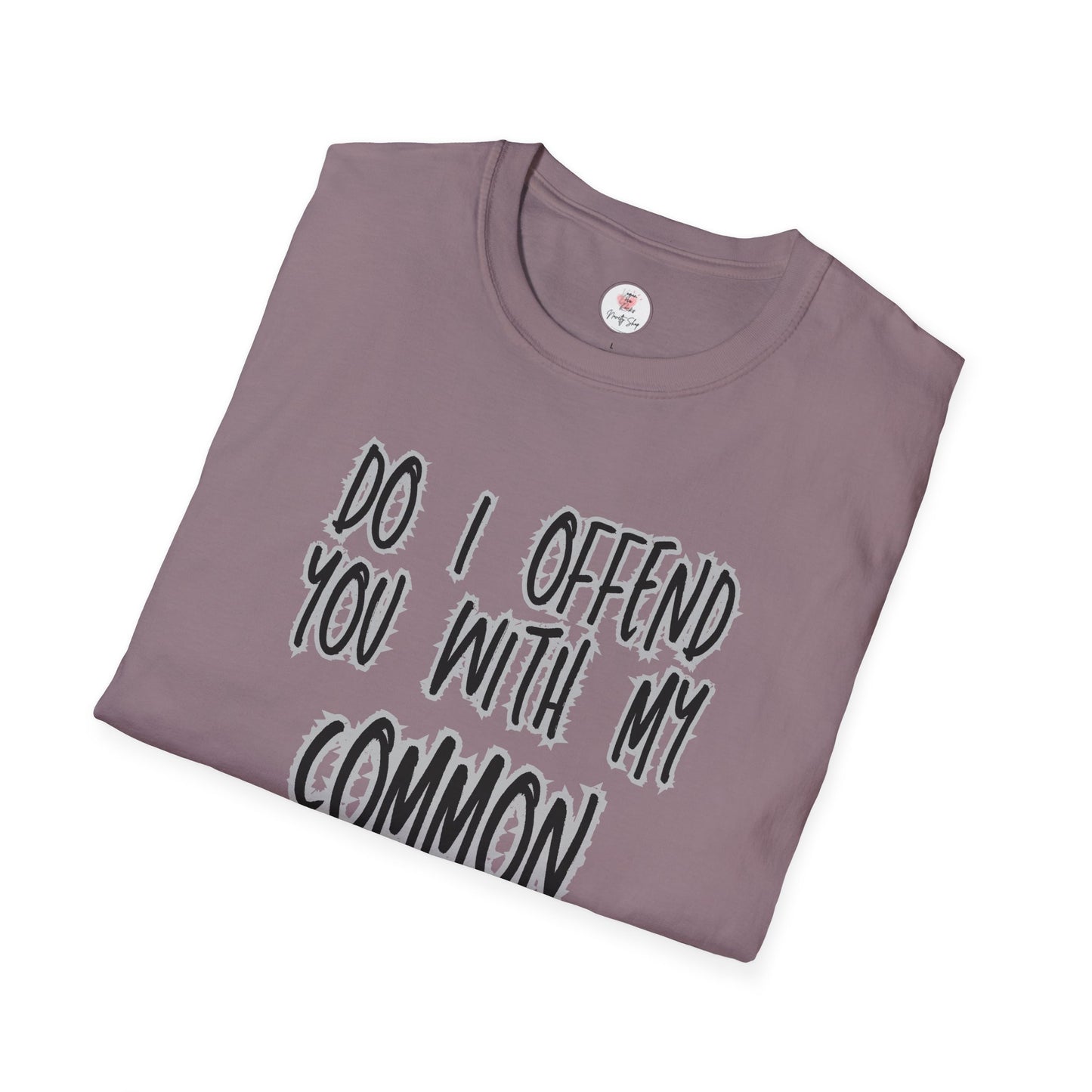 Graphic T-Shirt — "Do I Offend You With My Common Sense" Funny Statement Tee