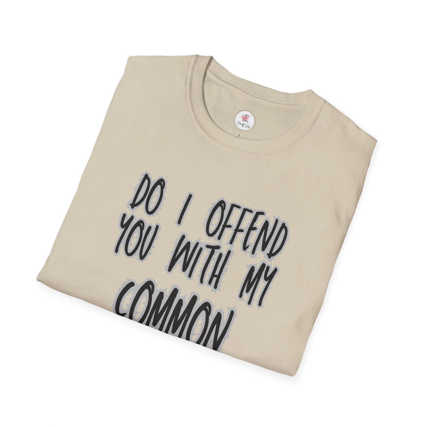 Graphic T-Shirt — "Do I Offend You With My Common Sense" Funny Statement Tee
