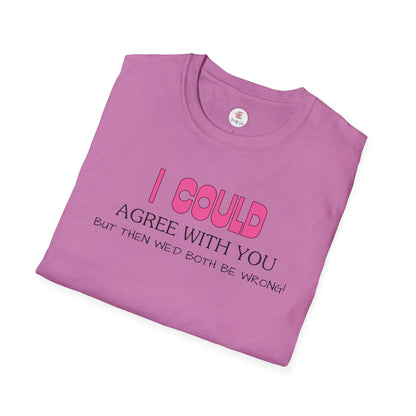 Funny Quote T-Shirt — "I Could Agree With You, But Then We'd Both Be Wrong!"