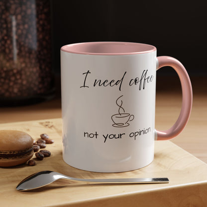 Coffee Mug — “I Need Coffee Not Your Opinion” Accent Ceramic Mug 11 oz