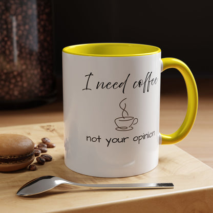 Coffee Mug — “I Need Coffee Not Your Opinion” Accent Ceramic Mug 11 oz