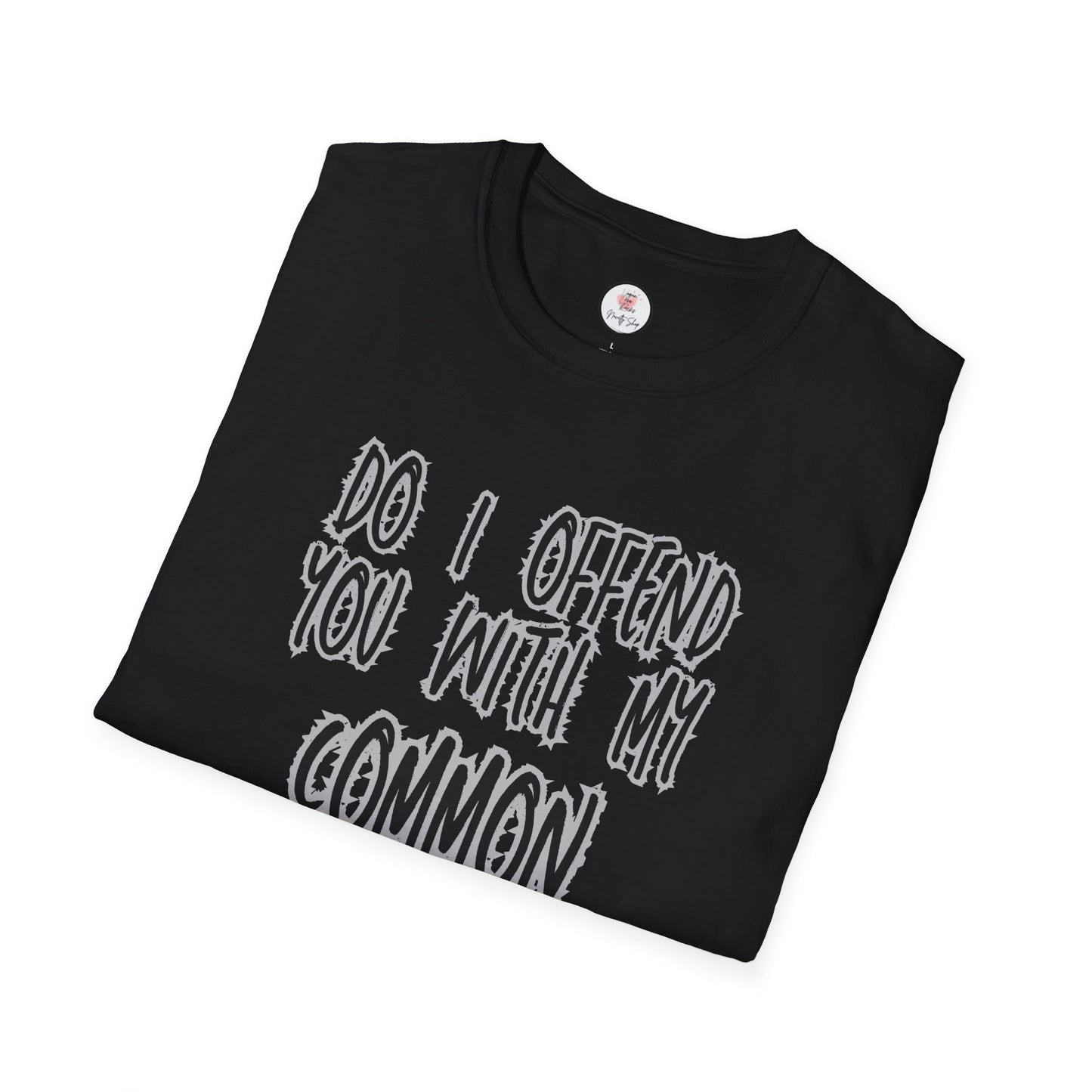 Graphic T-Shirt — "Do I Offend You With My Common Sense" Funny Statement Tee