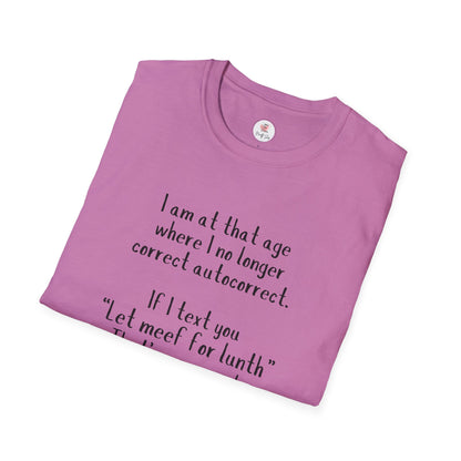 Funny  T-Shirt —  I am at that age where I no longer correct autocorrect. If I text you “Let meef for lunth” That’s your puzzle to solve now!